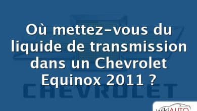 Où mettez-vous du liquide de transmission dans un Chevrolet Equinox 2011 ?